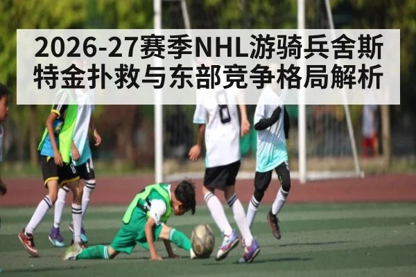 2026-27赛季NHL游骑兵舍斯特金扑救与东部竞争格局解析